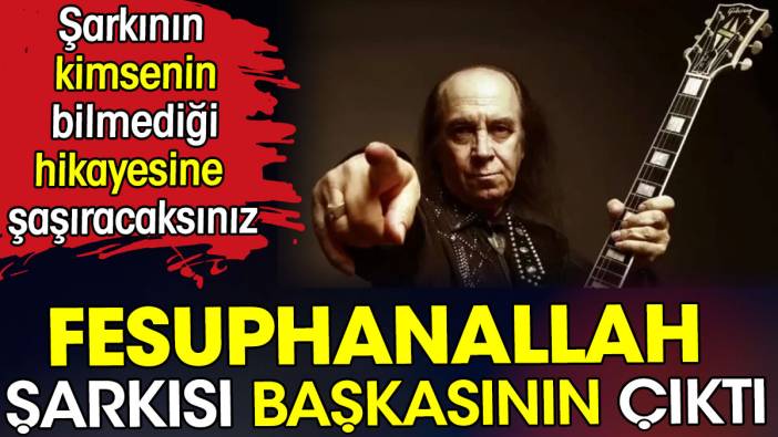 Erkin Koray’ın Fesuphanallah şarkısı başkasının çıktı