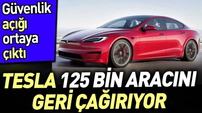 Tesla 125 bin aracı geri çağırıyor. Güvenlik açığı ortaya çıktı