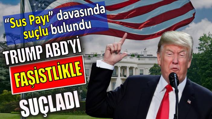 Trump ABD'yi faşistlikle suçladı. Sus payı davasında suçlu bulundu