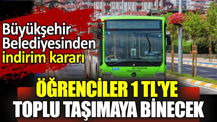 Büyükşehir Belediyesinden indirim kararı: Öğrenciler 1 TL'ye toplu taşımaya binecek!