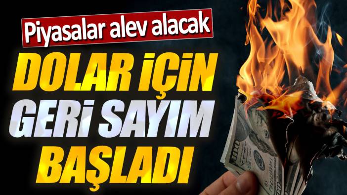 Dolar için geri sayım başladı. Piyasalar alev alev yanacak