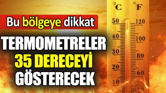 Bu bölgeye dikkat Termometreler 35 dereceyi gösterecek