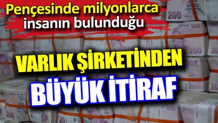 Varlık şirketinden büyük itiraf