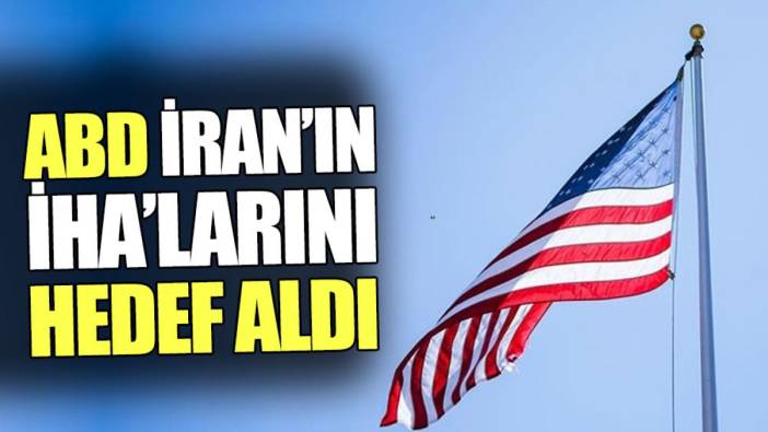 ABD İran’ın İHA’larını hedef aldı