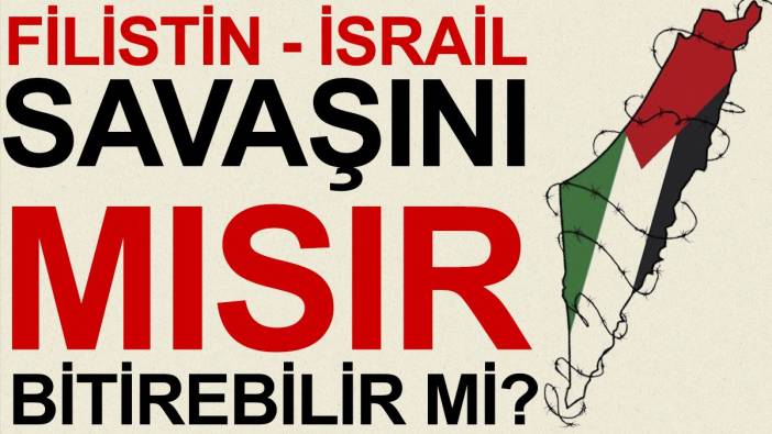 İsrail - Filistin Savaşı'nı Mısır bitirebilir mi