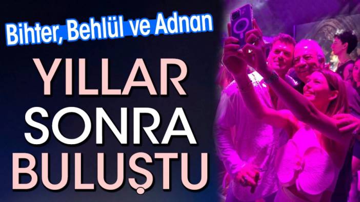 Bihter Behlül ve Adnan yıllar sonra buluştu