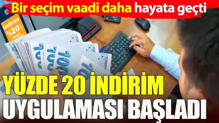 Yüzde 20 indirim uygulaması başlıyor. Bir seçim vaadi daha hayata geçti