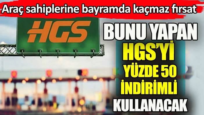 Bunu yapan HGS'yi yüzde 50 indirimli ödeyecek. Araç sahiplerine kaçmaz fırsat