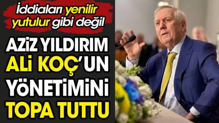 Aziz Yıldırım Ali Koç'un yönetimini topa tuttu. İddiaları yenilir yutulur gibi değil