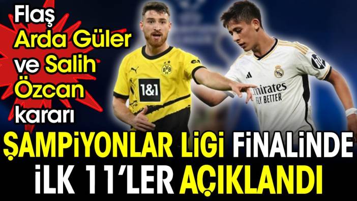 Şampiyonlar Ligi finalinde ilk 11'ler belli oldu. Flaş Arda Güler ve Salih Özcan kararı