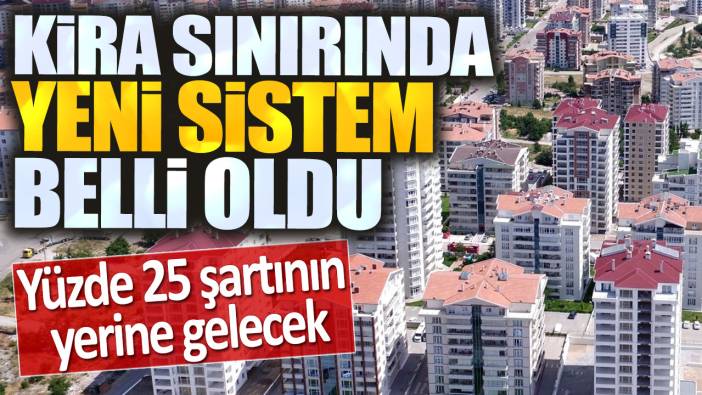 Kira sınırında yeni sistem belli oldu. Yüzde 25 şartının yerine gelecek