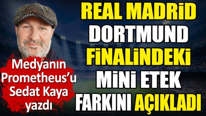 Real Madrid Dortmund finalindeki mini etek farkını açıkladı