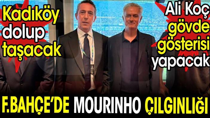 Fenerbahçe'de Mourinho çılgınlığı. Kadıköy dolup taşacak Ali Koç gövde gösterisi yapacak