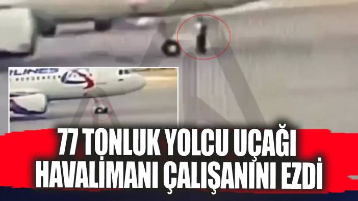 77 Tonluk yolcu uçağı havalimanı çalışanını ezdi