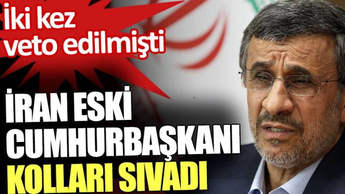 İran eski cumhurbaşkanı kolları sıvadı. İki kez veto edilmişti