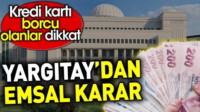 Yargıtay’dan emsal karar. Kredi kartı borcu olanlar dikkat