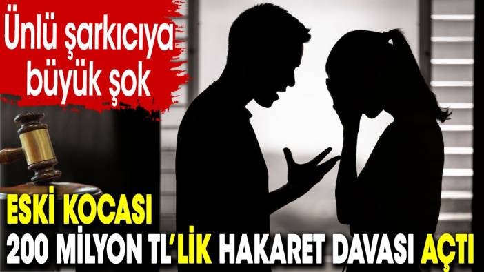 Ünlü şarkıcıya büyük şok! Eski kocası 200 milyon TL’lik hakaret davası açtı