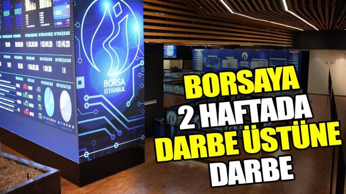 Borsaya 2 haftada darbe üstüne darbe