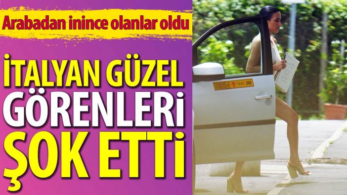 İtalyan güzel görenleri şok etti. Arabadan inince olanlar oldu