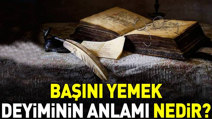 Başını yemek deyimi ne anlama geliyor?