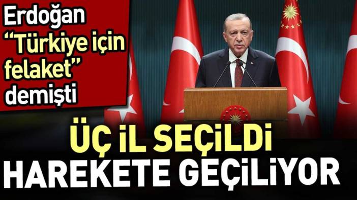 Erdoğan 'Türkiye için felakettir' demişti. Üç ilde harekete geçiliyor