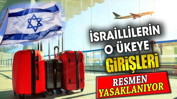 İsraillilerin o ülkeye girişleri resmen yasaklanıyor