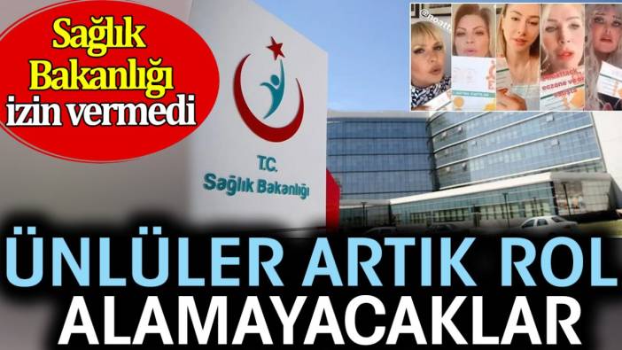 Ünlüler artık rol alamayacaklar. Sağlık Bakanlığı izin vermedi