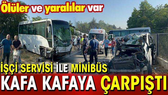 İşçi servisi ile minibüs kafa kafaya çarpıştı! Ölüler ve yaralılar var