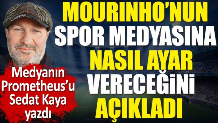 Mourinho'nun spor medyasına nasıl ayar vereceğini açıkladı