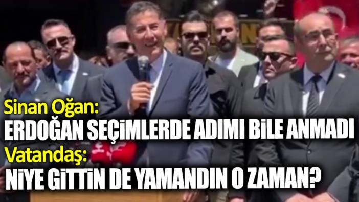 Sinan Oğan’a beklenmedik çıkış: Niye gittin Erdoğan’a yamandın o zaman?