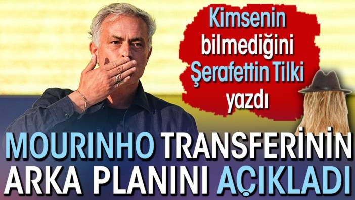 Mourinho transferinin arka planını Şerafettin Tilki açıkladı