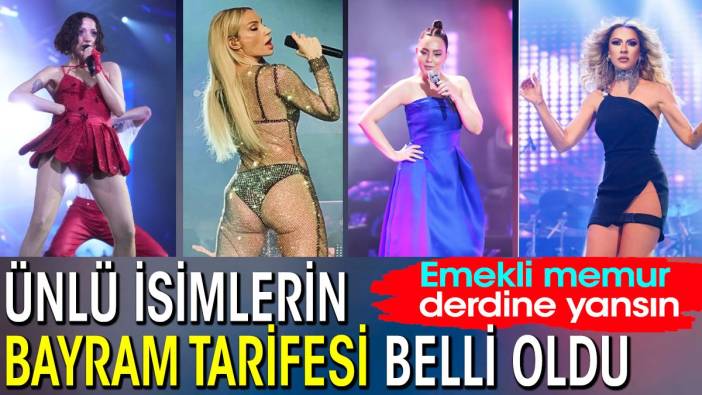 Ünlü isimlerin bayram tarifesi belli oldu. Emekli memur derdine yansın