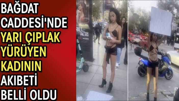 Bağdat Caddesi'nde yarı çıplak yürüyen kadının akıbeti belli oldu