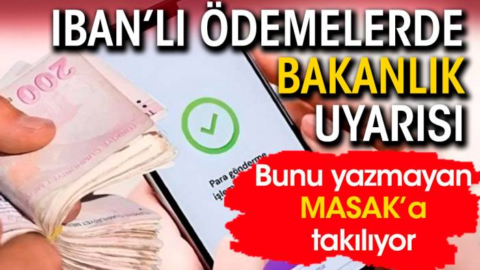 IBAN ile ödemelerde bakanlık uyarısı. Bunu yazmayan MASAK'a takılıyor