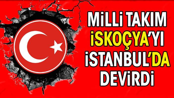 Milli Takım İskoçya'yı devirdi