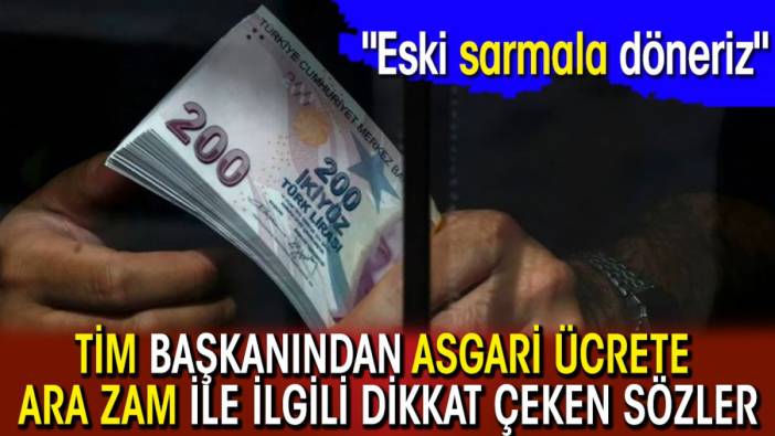 TİM Başkanından asgari ücrete ara zam ile ilgili dikkat çeken sözler: "Eski sarmala döneriz"