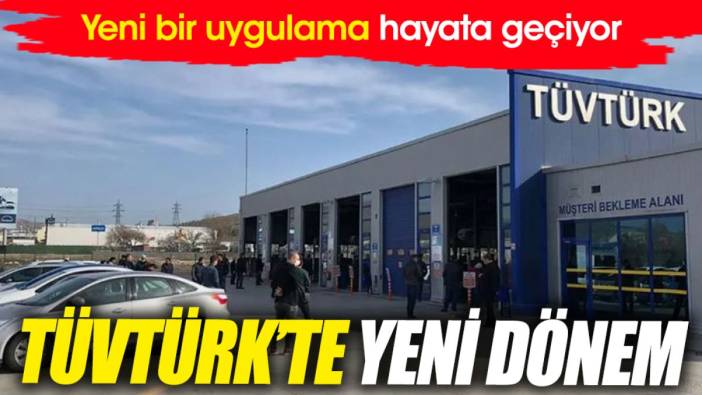 TÜVTÜRK'te yeni dönem! Yeni bir uygulama hayata geçiyor