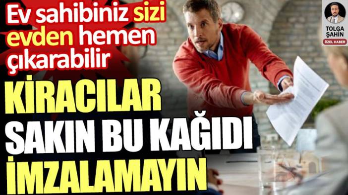 Kiracılar bu kağıdı imzalarsa ev sahibi hemen evden çıkarabilir