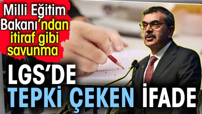 LGS’de tepki çeken ifade. Milli Eğitim Bakanı’ndan itiraf gibi savunma