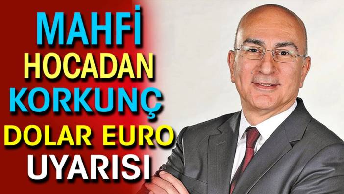 Mahfi hocadan korkunç dolar euro uyarısı