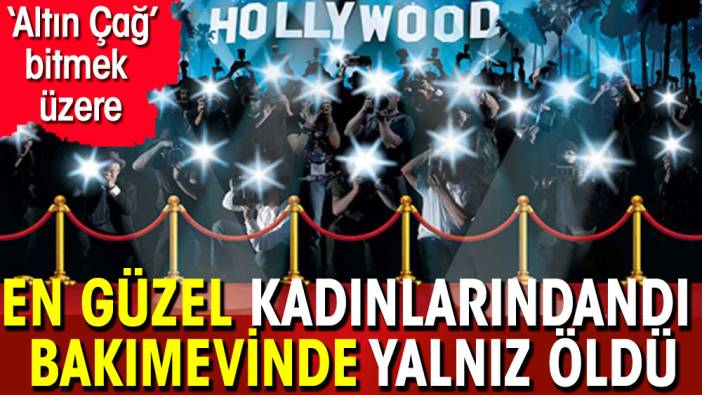 Hollywood'un en güzel kadınlarından biri bakımevinde öldü