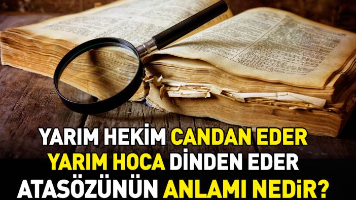 Yarım hekim candan eder yarım hoca dinden eder atasözünün anlamı nedir?