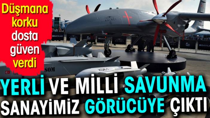 Yerli ve milli savunma sanayimiz görücüye çıktı. Düşmana korku dosta güven verdi