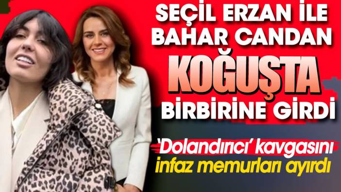 Seçil Erzan ile Bahar Candan koğuşta birbirine girdi.  ‘Dolandırıcı’ kavgasını memurlar ayırdı