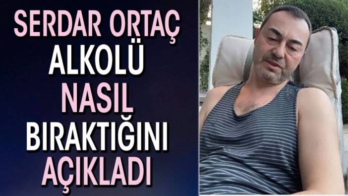 Serdar Ortaç alkolü nasıl bıraktığını açıkladı