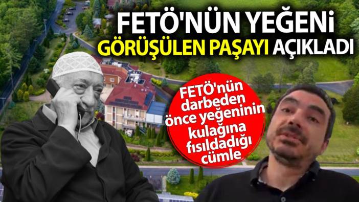 FETÖ'nün yeğeni Ebuseleme Gülen görüşülen paşayı açıkladı