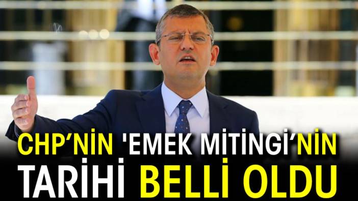 CHP’nin 'Emek Mitingi’nin tarihi belli oldu