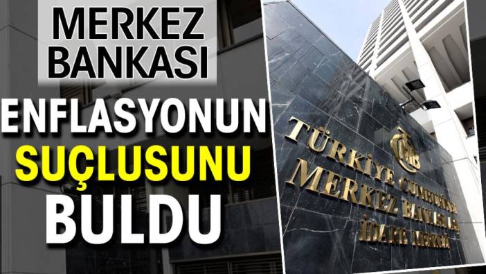 Merkez Bankası enflasyonun suçlusunu buldu