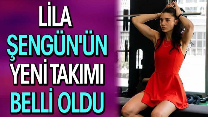 Lila Şengün'ün yeni takımı belli oldu. Geri döndü