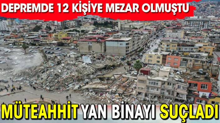 Müteahhit yan binayı şantiye şefi müteahhidi suçladı. Depremde 12 kişiye mezar oldu